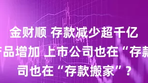 金财顺 存款减少超千亿、理财产品增加 上市公司也在“存款搬家”？